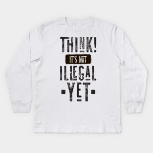 Think! It's Not Illegal Yet Kids Long Sleeve T-Shirt